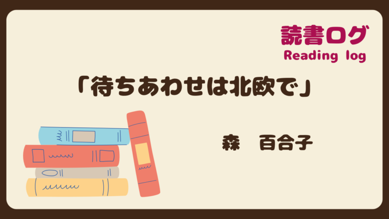 読書ログ、待ちあわせは北欧で、森百合子